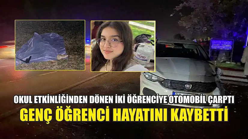 Okul Etkinliğinden Dönen İki Öğrenciye Otomobil Çarptı: Genç Öğrenci Hayatını Kaybetti