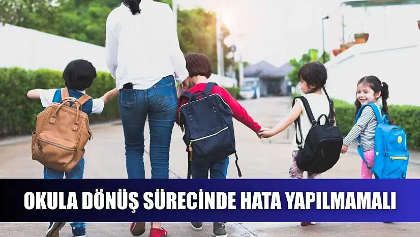 Okula dönüş sürecinde hata yapılmamalı