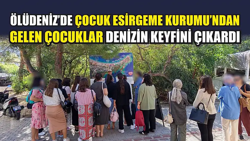 Ölüdeniz'de Çocuk Esirgeme Kurumu'ndan Gelen Çocuklar Denizin Keyfini Çıkardı
