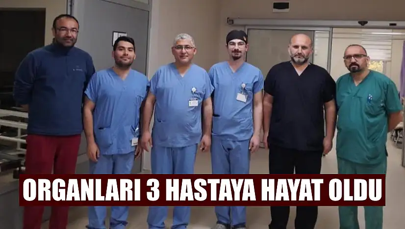 Organları 3 hastaya hayat oldu