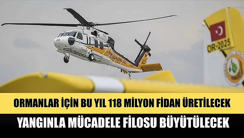 Ormanlar için bu yıl 118 milyon fidan üretilecek, yangınla mücadele filosu büyütülecek