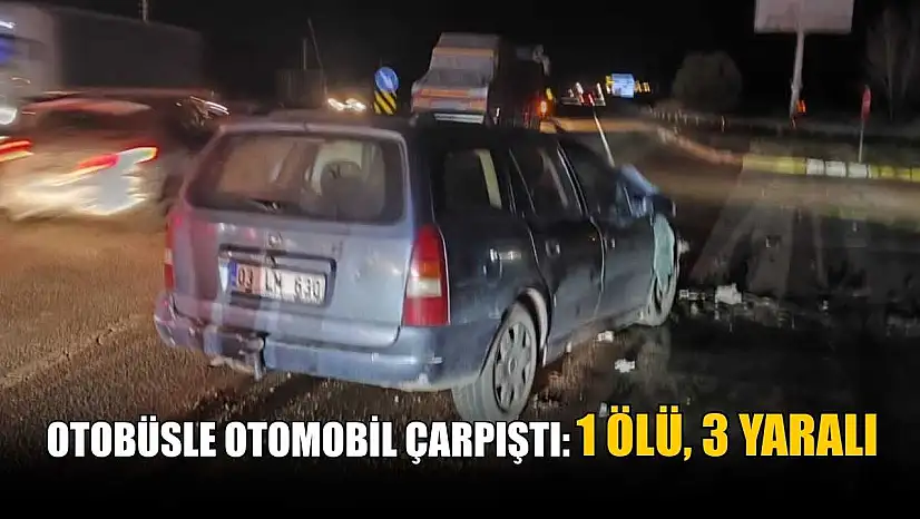 Otobüsle otomobil çarpıştı: 1 ölü, 3 yaralı