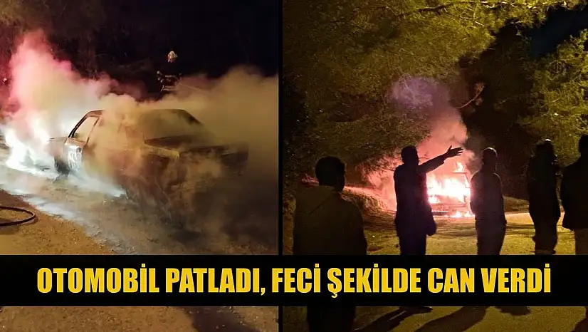 Otomobil patladı, feci şekilde can verdi