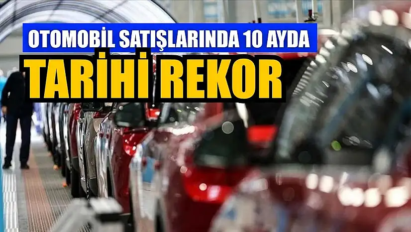 Otomobil satışlarında 10 ayda tarihi rekor