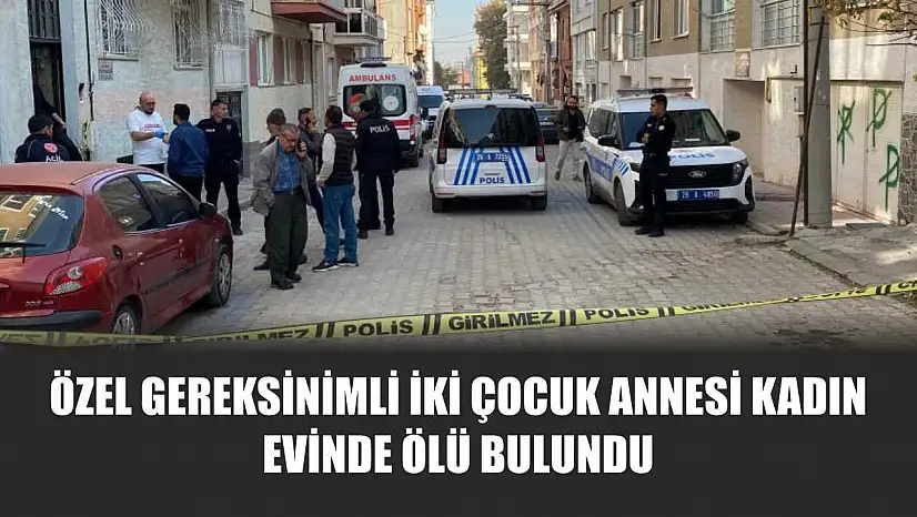 Özel Gereksinimli İki Çocuk Annesi Kadın Evinde Ölü Bulundu