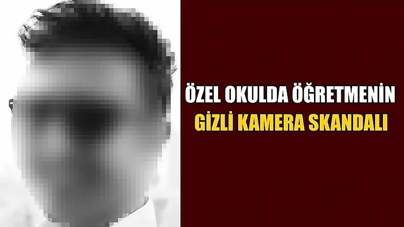 Özel okulda öğretmenin gizli kamera skandalı