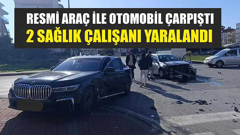 Resmi Araç ile Otomobil Çarpıştı: 2 Sağlık Çalışanı Yaralandı