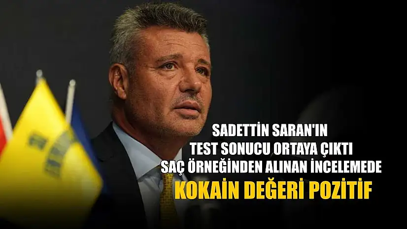 Sadettin Saran'ın test sonucu ortaya çıktı: Saç örneğinden alınan incelemede kokain değeri pozitif