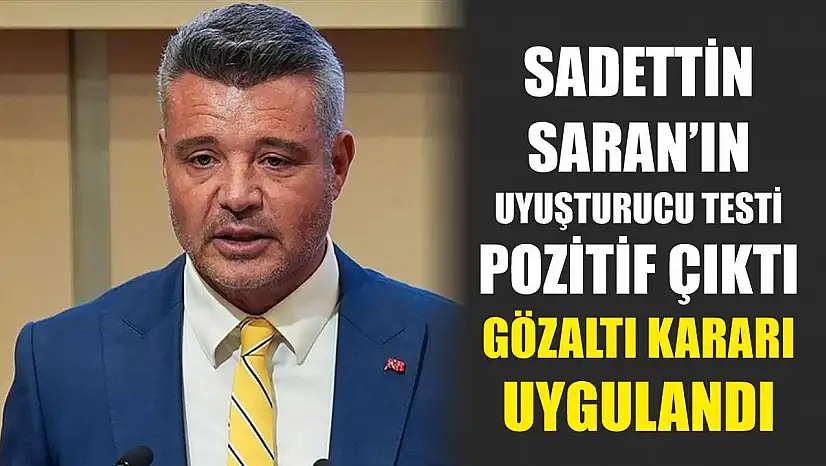 Sadettin Saran'ın Uyuşturucu Testi Pozitif Çıktı, Gözaltı Kararı Uygulandı