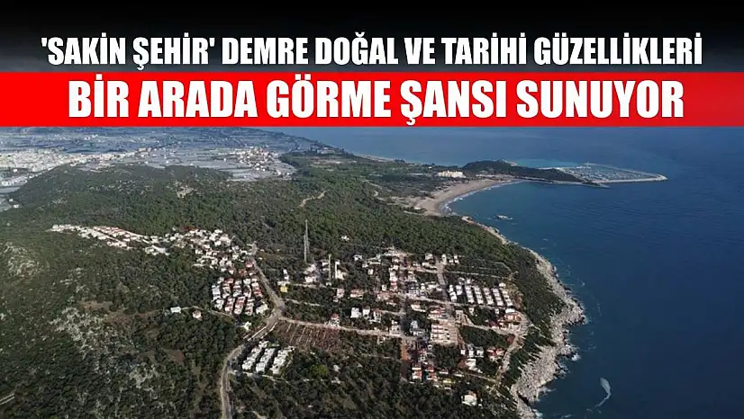 'Sakin şehir' Demre doğal ve tarihi güzellikleri bir arada görme şansı sunuyor