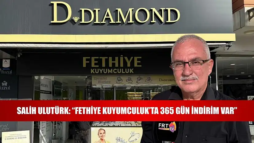 Salih Ulutürk: 'Fethiye Kuyumculuk'ta 365 Gün İndirim Var'