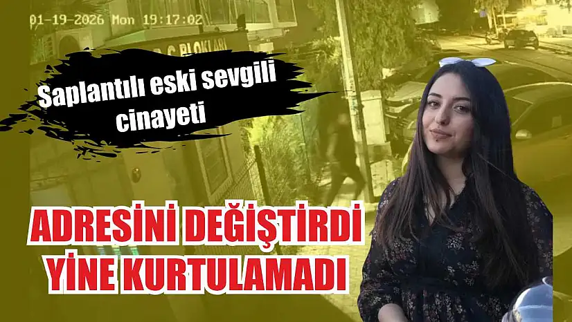 Saplantılı eski sevgili cinayeti: Adresini değiştirdi yine kurtulamadı