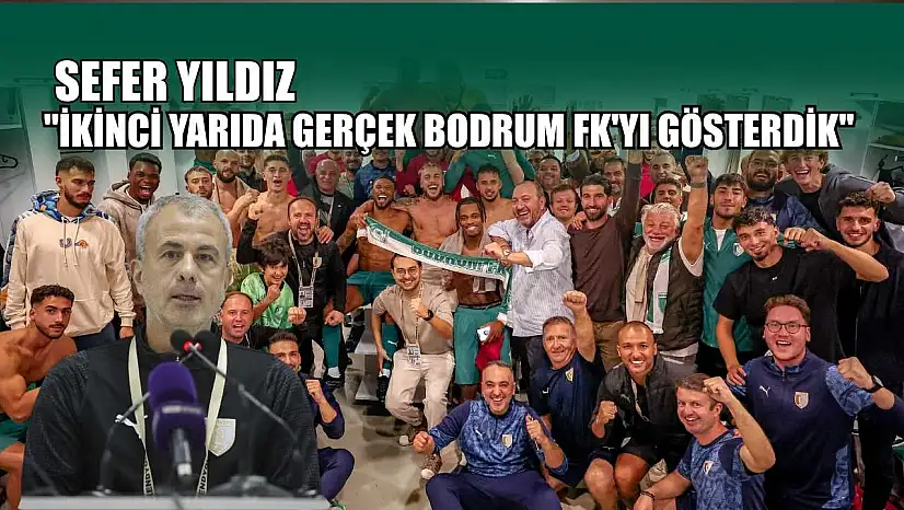 Sefer Yıldız: 'İkinci yarıda gerçek Bodrum FK'yı gösterdik'