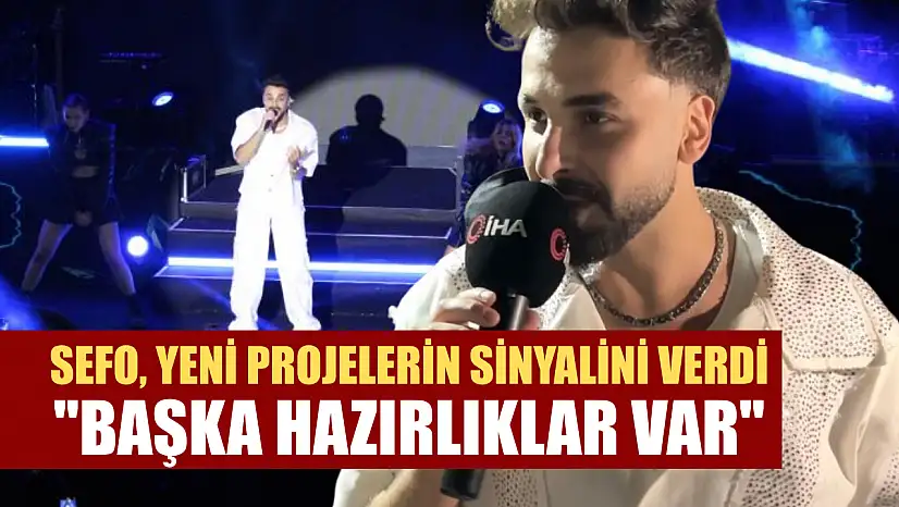 Sefo, yeni projelerin sinyalini verdi: 'Başka hazırlıklar var'