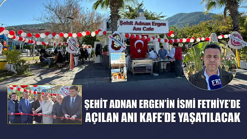Şehit Adnan Ergen'in ismi Fethiye'de açılan Anı Kafe'de yaşatılacak