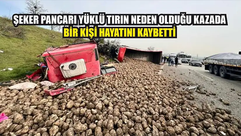 Şeker Pancarı Yüklü Tırın Neden Olduğu Kazada Bir Kişi Hayatını Kaybetti