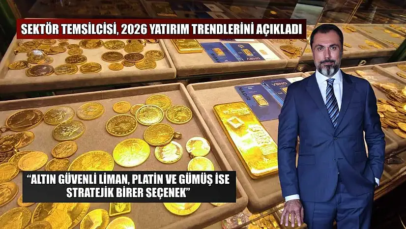 Sektör temsilcisi, 2026 yatırım trendlerini açıkladı: 'Altın güvenli liman, platin ve gümüş ise stratejik birer seçenek'