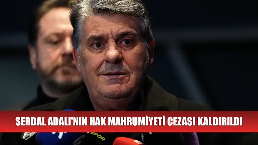 Serdal Adalı'nın hak mahrumiyeti cezası kaldırıldı