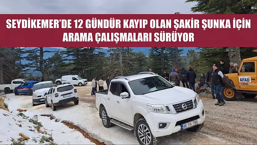 Seydikemer'de 12 Gündür Kayıp Olan Şakir Şunka İçin Arama Çalışmaları Sürüyor