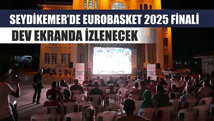 Seydikemer'de EuroBasket 2025 Finali Dev Ekranda İzlenecek
