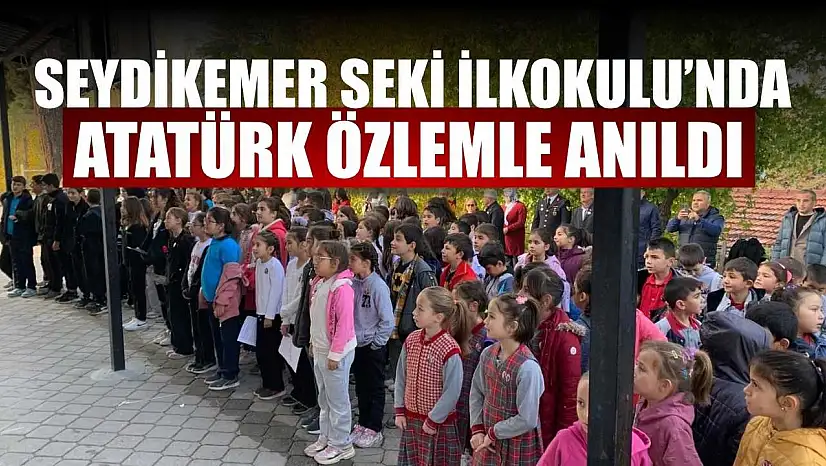 Seydikemer Seki İlkokulu'nda Atatürk özlemle anıldı