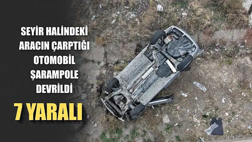 Seyir halindeki aracın çarptığı otomobil şarampole devrildi: 7 yaralı
