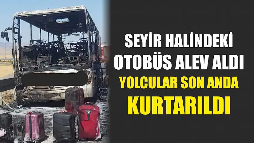 Seyir halindeki otobüs alev aldı: Yolcular son anda kurtarıldı
