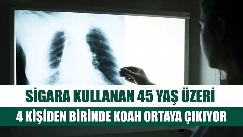 Sigara kullanan 45 yaş üzeri 4 kişiden birinde KOAH ortaya çıkıyor