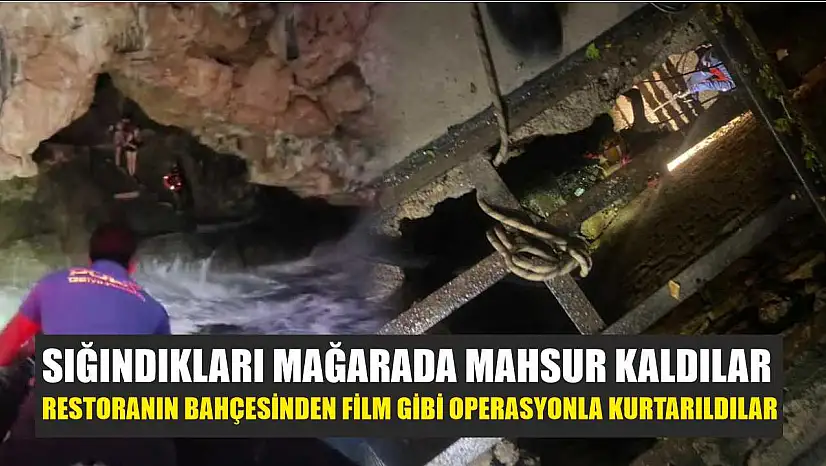 Sığındıkları mağarada mahsur kaldılar: Restoranın bahçesinden film gibi operasyonla kurtarıldılar