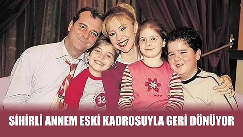 Sihirli Annem eski kadrosuyla geri dönüyor