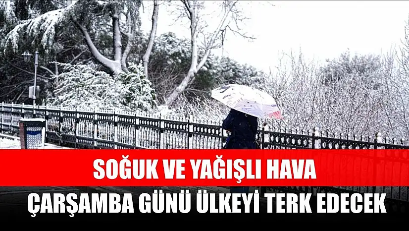 Soğuk ve yağışlı hava çarşamba günü ülkeyi terk edecek