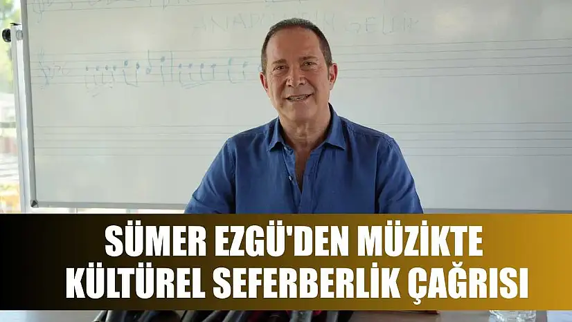 Sümer Ezgü'den müzikte kültürel seferberlik çağrısı