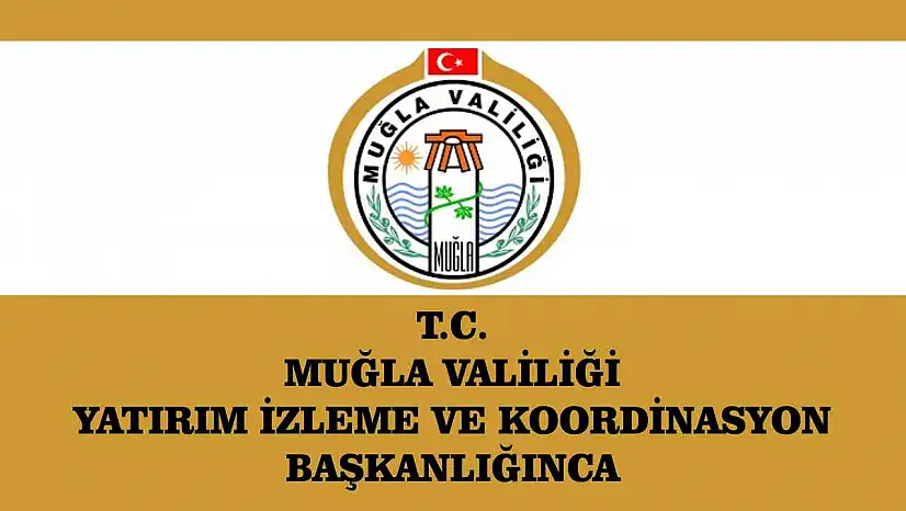 T.C. MUĞLA VALİLİĞİ YATIRIM İZLEME VE KOORDİNASYON BAŞKANLIĞINCA