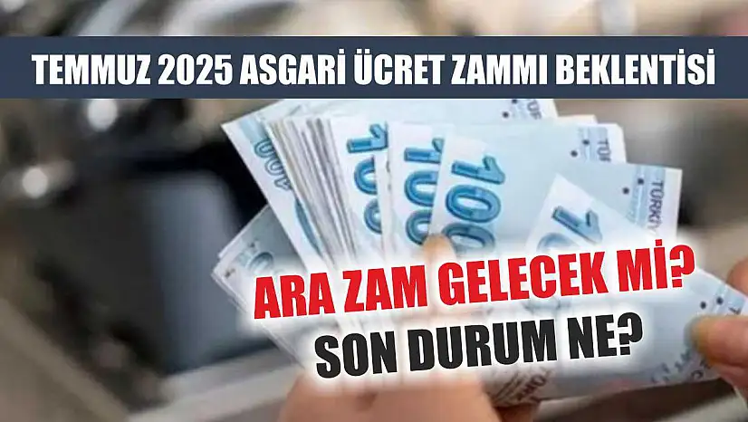 Temmuz 2025 Asgari Ücret Zammı Beklentisi: Ara Zam Gelecek mi? Son Durum Ne?