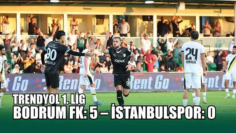 Trendyol 1. Lig: Bodrum FK: 5 – İstanbulspor: 0