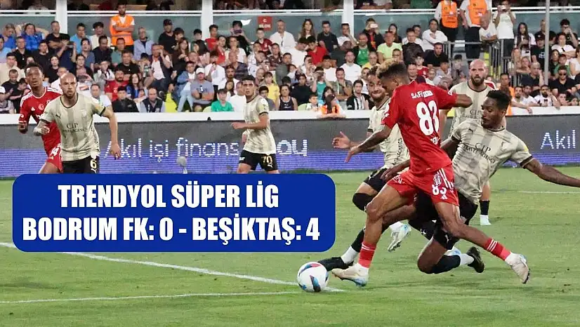 Trendyol Süper Lig: Bodrum FK: 0 - Beşiktaş: 4