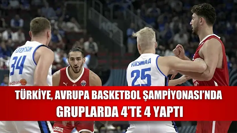 Türkiye, Avrupa Basketbol Şampiyonası'nda gruplarda 4'te 4 yaptı