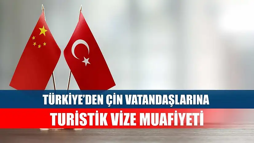 Türkiye'den Çin Vatandaşlarına Turistik Vize Muafiyeti