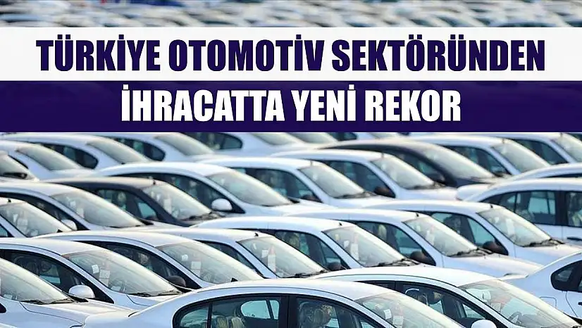 Türkiye otomotiv sektöründen ihracatta yeni rekor