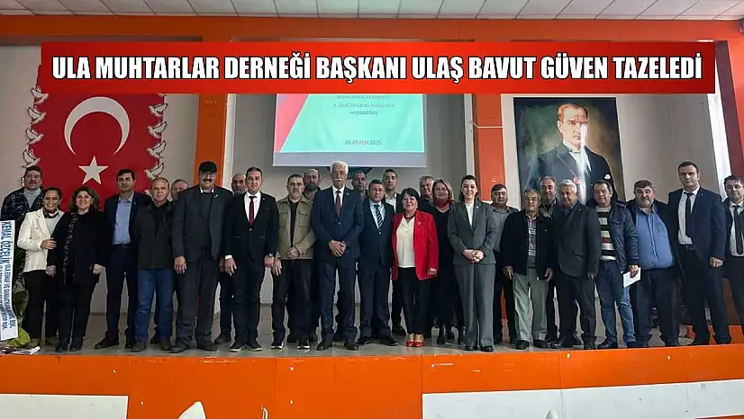 Ula Muhtarlar Derneği Başkanı Ulaş Bavut güven tazeledi