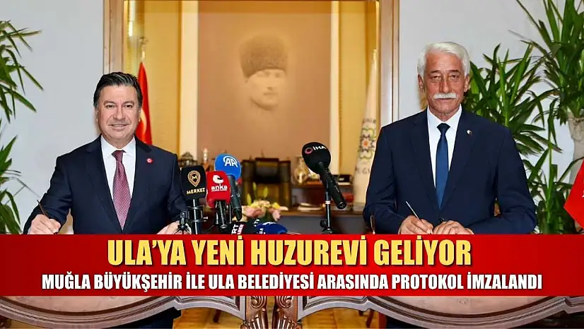 Ula'ya Yeni Huzurevi Geliyor: Muğla Büyükşehir ile Ula Belediyesi Arasında Protokol İmzalandı
