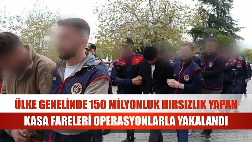 Ülke genelinde 150 milyonluk hırsızlık yapan kasa fareleri operasyonlarla yakalandı