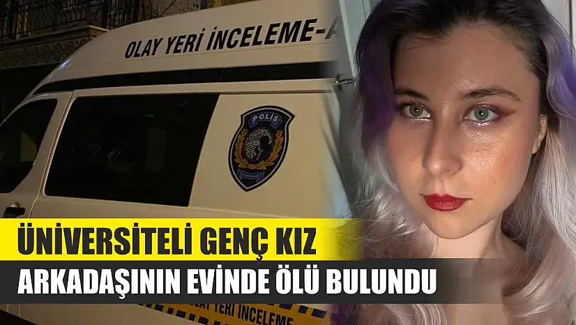 Üniversiteli Genç Kız Arkadaşının Evinde Ölü Bulundu