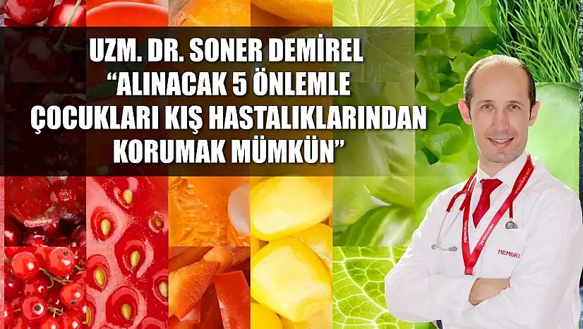 Uzm. Dr. Soner Demirel: 'Alınacak 5 önlemle çocukları kış hastalıklarından korumak mümkün'
