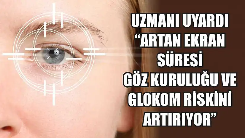 Uzmanı uyardı: 'Artan ekran süresi göz kuruluğu ve glokom riskini artırıyor'