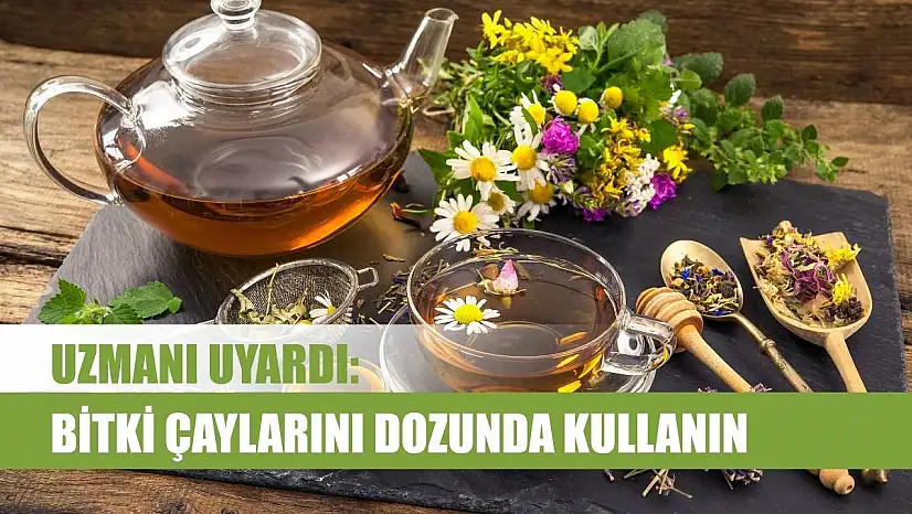 Uzmanı uyardı: Bitki çaylarını dozunda kullanın