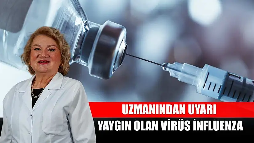 Uzmanından uyarı: Yaygın olan virüs influenza