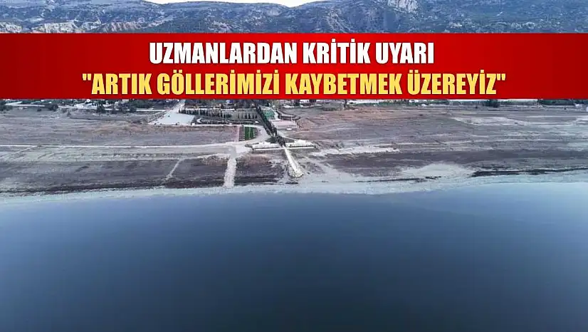 Uzmanlardan kritik uyarı: 'Artık göllerimizi kaybetmek üzereyiz'