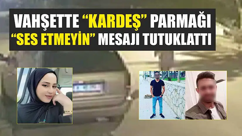Vahşette 'kardeş' parmağı: 'Ses etmeyin' mesajı tutuklattı