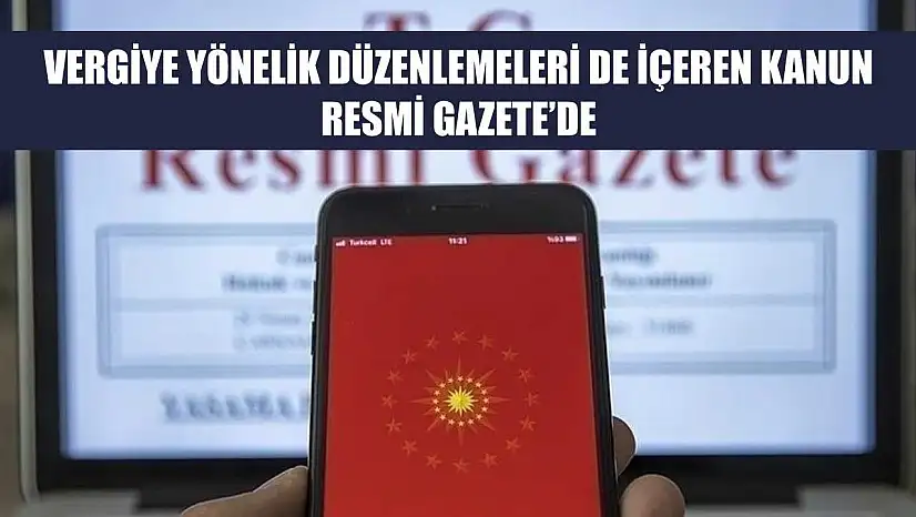 Vergiye yönelik düzenlemeleri de içeren kanun Resmi Gazete'de
